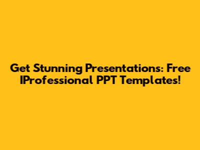 Get Stunning Presentations: Free IProfessional PPT Templates!
