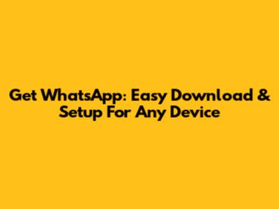 Get WhatsApp: Easy Download & Setup For Any Device