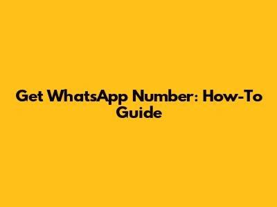 Get WhatsApp Number: How-To Guide
