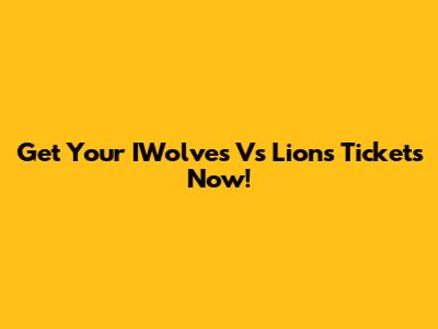 Get Your IWolves Vs Lions Tickets Now!