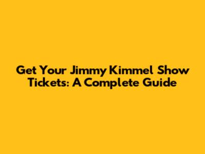Get Your Jimmy Kimmel Show Tickets: A Complete Guide