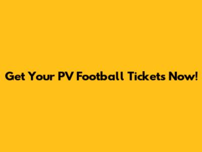 Get Your PV Football Tickets Now!