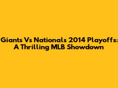 Giants Vs Nationals 2014 Playoffs: A Thrilling MLB Showdown