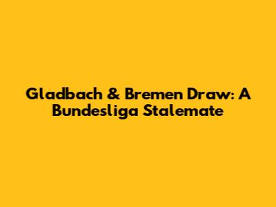 Gladbach & Bremen Draw: A Bundesliga Stalemate