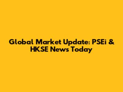 Global Market Update: PSEi & HKSE News Today