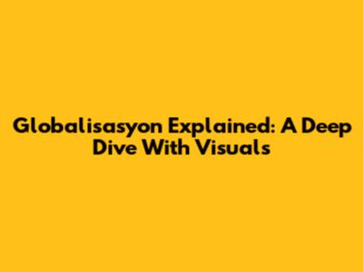 Globalisasyon Explained: A Deep Dive With Visuals