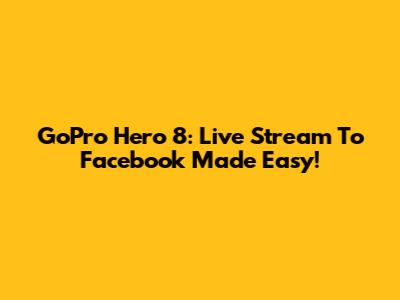 GoPro Hero 8: Live Stream To Facebook Made Easy!