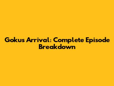 Goku's Arrival: Complete Episode Breakdown