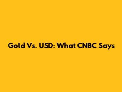 Gold Vs. USD: What CNBC Says