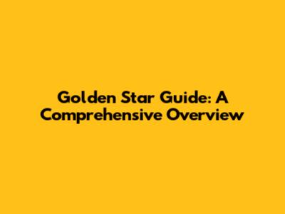 Golden Star Guide: A Comprehensive Overview