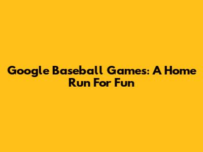 Google Baseball Games: A Home Run For Fun