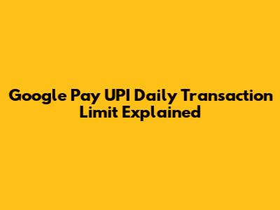 Google Pay UPI Daily Transaction Limit Explained