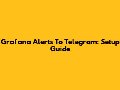 Grafana Alerts To Telegram: Setup Guide