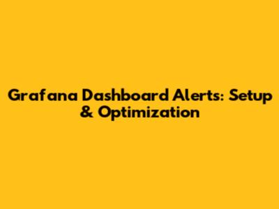Grafana Dashboard Alerts: Setup & Optimization