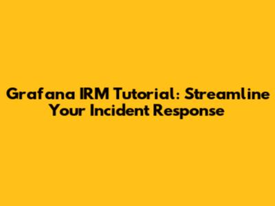 Grafana IRM Tutorial: Streamline Your Incident Response