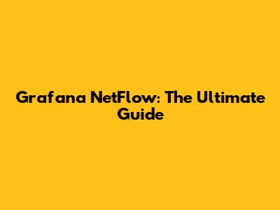 Grafana NetFlow: The Ultimate Guide
