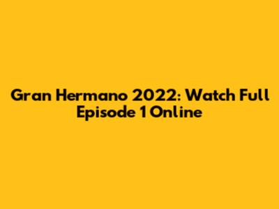 Gran Hermano 2022: Watch Full Episode 1 Online