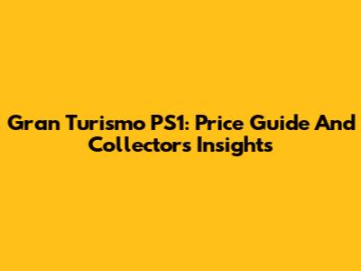 Gran Turismo PS1: Price Guide And Collector's Insights
