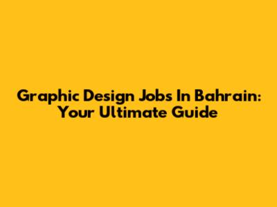 Graphic Design Jobs In Bahrain: Your Ultimate Guide