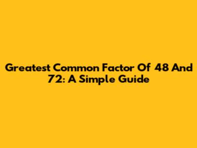 Greatest Common Factor Of 48 And 72: A Simple Guide