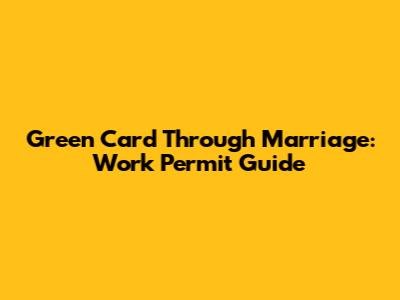 Green Card Through Marriage: Work Permit Guide