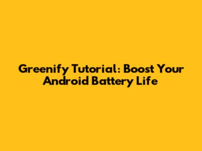 Greenify Tutorial: Boost Your Android Battery Life