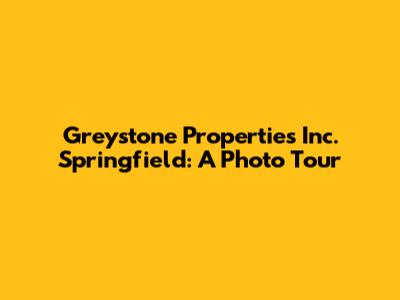 Greystone Properties Inc. Springfield: A Photo Tour