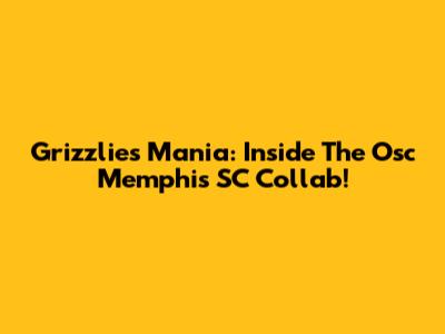 Grizzlies Mania: Inside The Osc Memphis SC Collab!