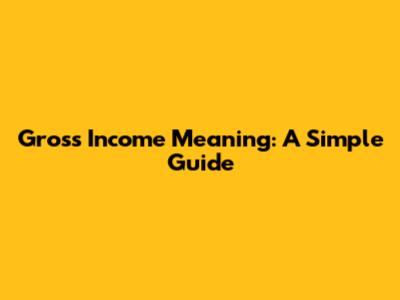 Gross Income Meaning: A Simple Guide