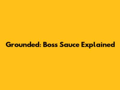 Grounded: Boss Sauce Explained