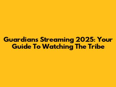 Guardians Streaming 2025: Your Guide To Watching The Tribe