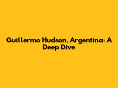 Guillermo Hudson, Argentina: A Deep Dive
