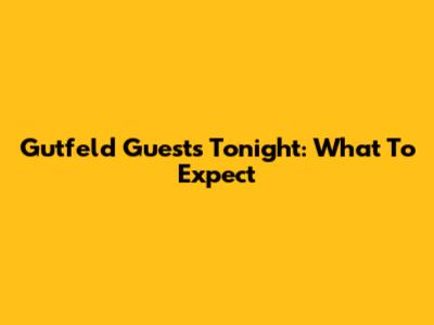 Gutfeld Guests Tonight: What To Expect
