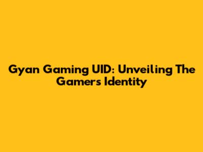 Gyan Gaming UID: Unveiling The Gamer's Identity