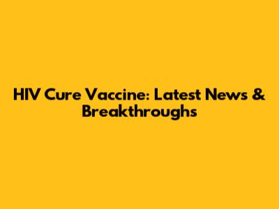HIV Cure Vaccine: Latest News & Breakthroughs