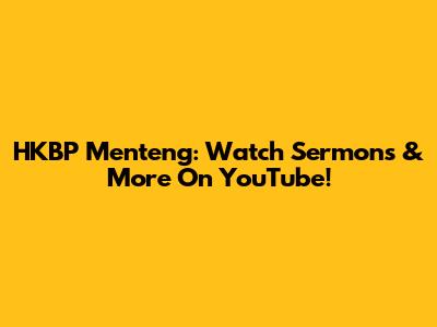 HKBP Menteng: Watch Sermons & More On YouTube!
