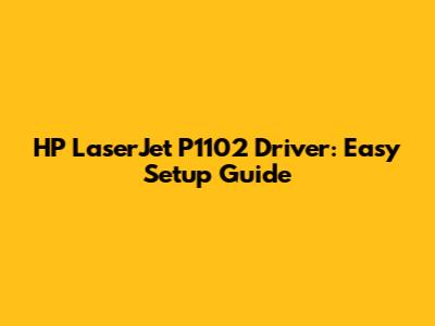 HP LaserJet P1102 Driver: Easy Setup Guide