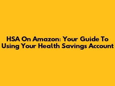 HSA On Amazon: Your Guide To Using Your Health Savings Account
