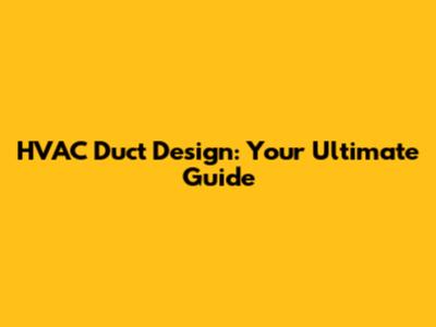 HVAC Duct Design: Your Ultimate Guide