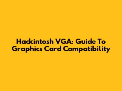 Hackintosh VGA: Guide To Graphics Card Compatibility