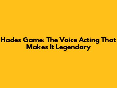 Hades Game: The Voice Acting That Makes It Legendary