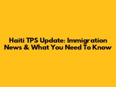 Haiti TPS Update: Immigration News & What You Need To Know