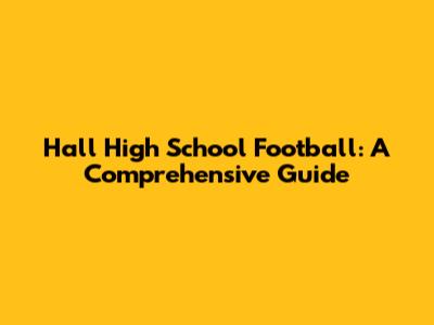 Hall High School Football: A Comprehensive Guide
