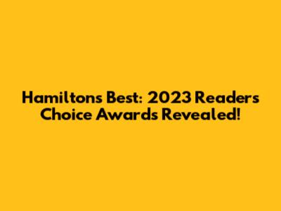 Hamilton's Best: 2023 Readers' Choice Awards Revealed!
