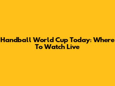 Handball World Cup Today: Where To Watch Live