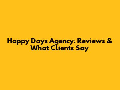 Happy Days Agency: Reviews & What Clients Say