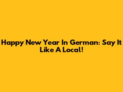 Happy New Year In German: Say It Like A Local!