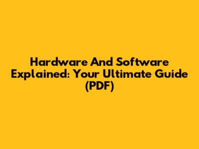 Hardware And Software Explained: Your Ultimate Guide (PDF)