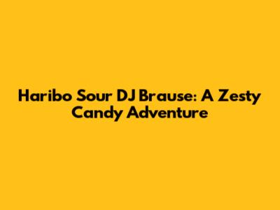 Haribo Sour DJ Brause: A Zesty Candy Adventure