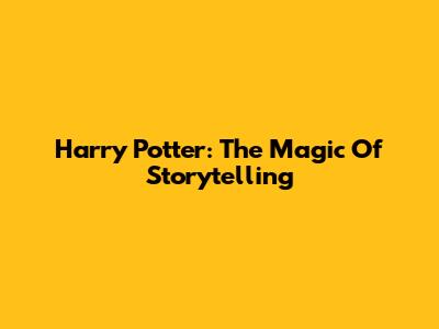 Harry Potter: The Magic Of Storytelling